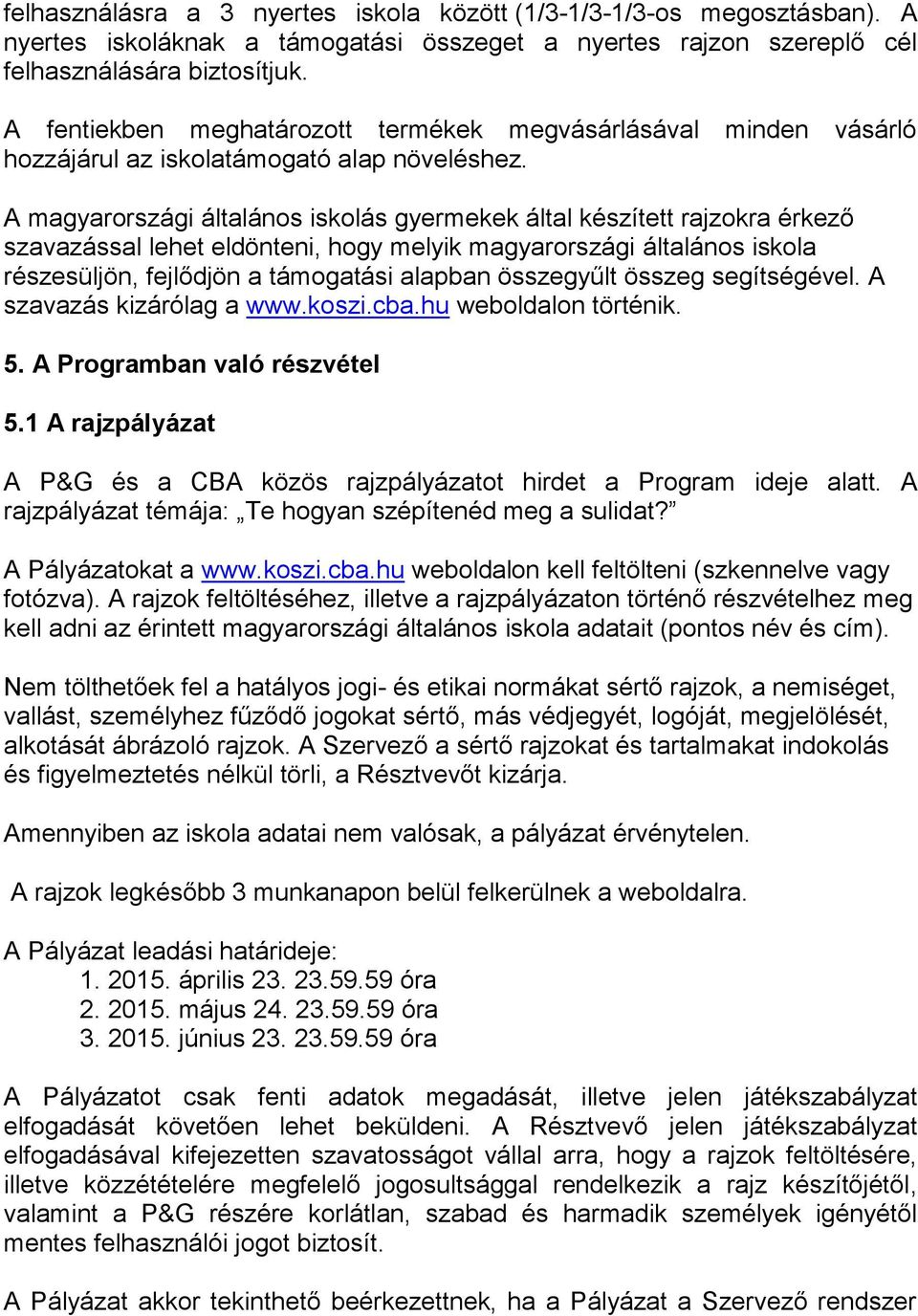 A magyarországi általános iskolás gyermekek által készített rajzokra érkező szavazással lehet eldönteni, hogy melyik magyarországi általános iskola részesüljön, fejlődjön a támogatási alapban