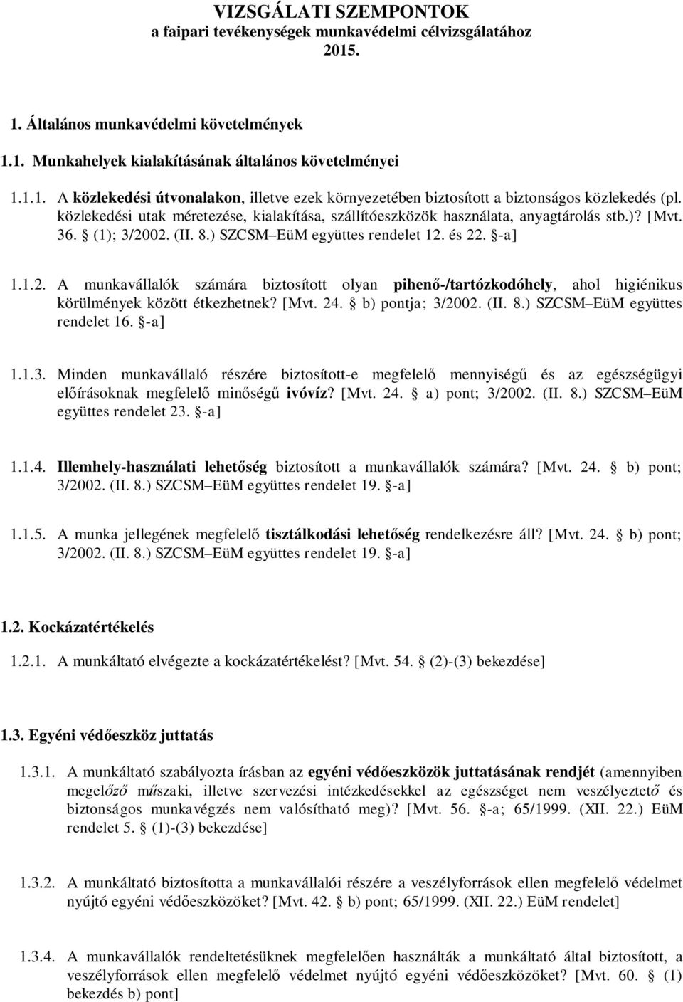 02. (II. 8.) SZCSM EüM együttes rendelet 12. és 22. -a] 1.1.2. A munkavállalók számára biztosított olyan pihenő-/tartózkodóhely, ahol higiénikus körülmények között étkezhetnek? [Mvt. 24.