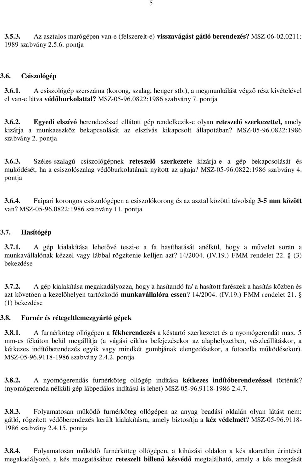 :1986 szabvány 7. pontja 3.6.2. Egyedi elszívó berendezéssel ellátott gép rendelkezik-e olyan reteszelő szerkezettel, amely kizárja a munkaeszköz bekapcsolását az elszívás kikapcsolt állapotában?