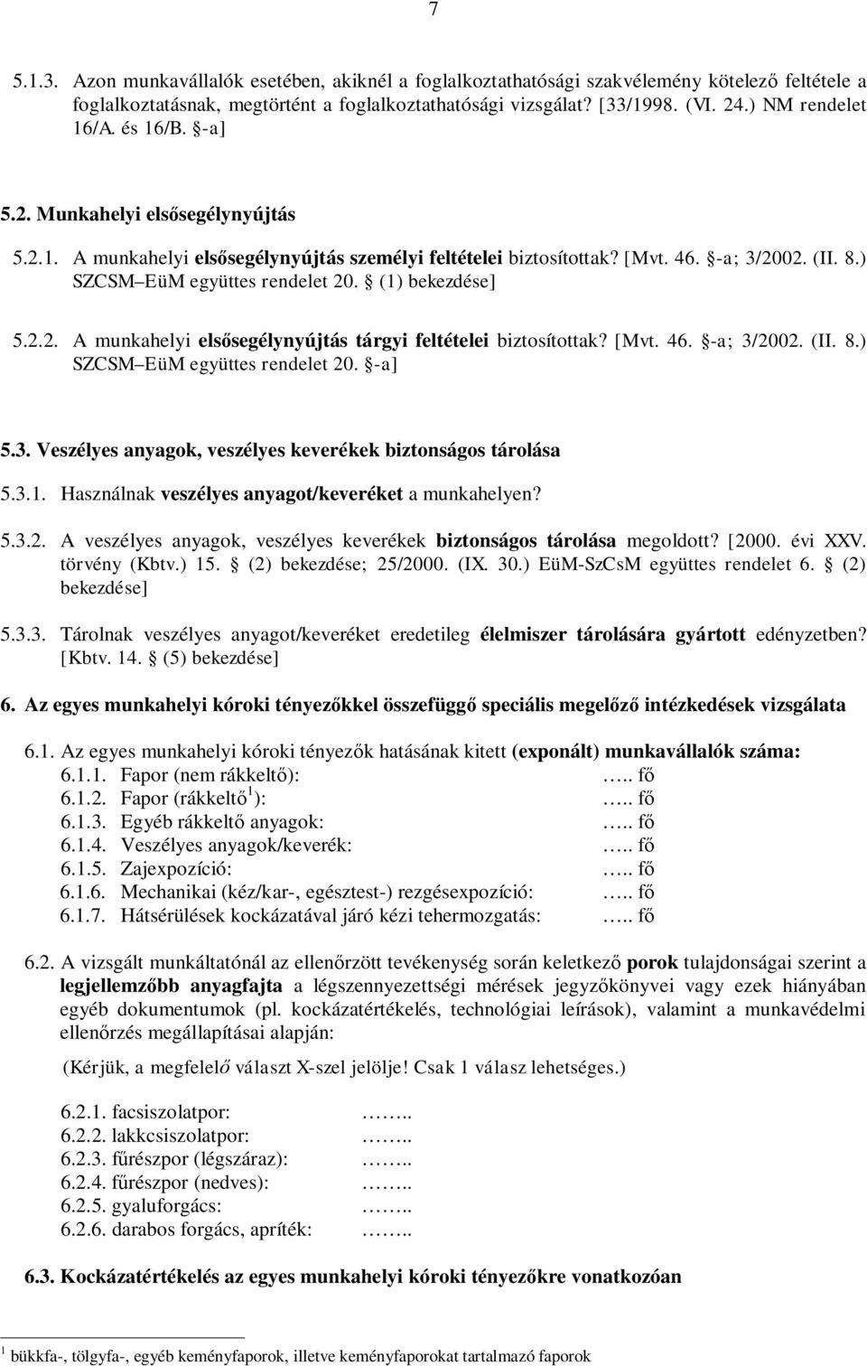 ) SZCSM EüM együttes rendelet 20. (1) bekezdése] 5.2.2. A munkahelyi elsősegélynyújtás tárgyi feltételei biztosítottak? [Mvt. 46. -a; 3/2002. (II. 8.) SZCSM EüM együttes rendelet 20. -a] 5.3. Veszélyes anyagok, veszélyes keverékek biztonságos tárolása 5.