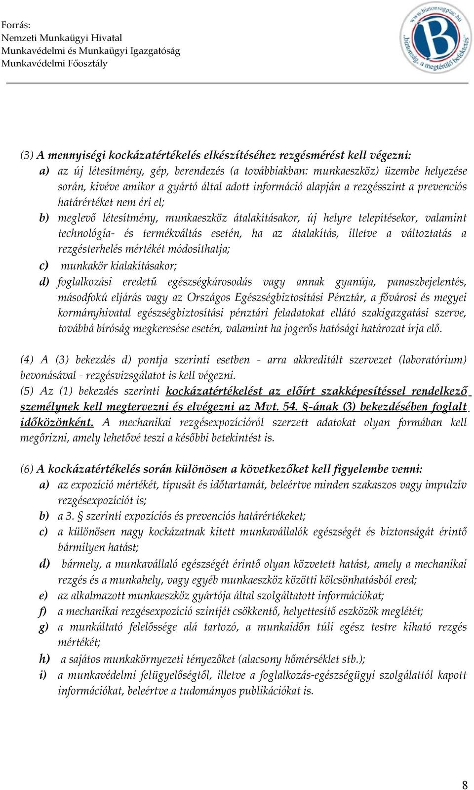 ha az átalakítás, illetve a változtatás a rezgésterhelés mértékét módosíthatja; c) munkakör kialakításakor; d) foglalkozási eredetű egészségkárosodás vagy annak gyanúja, panaszbejelentés, másodfokú