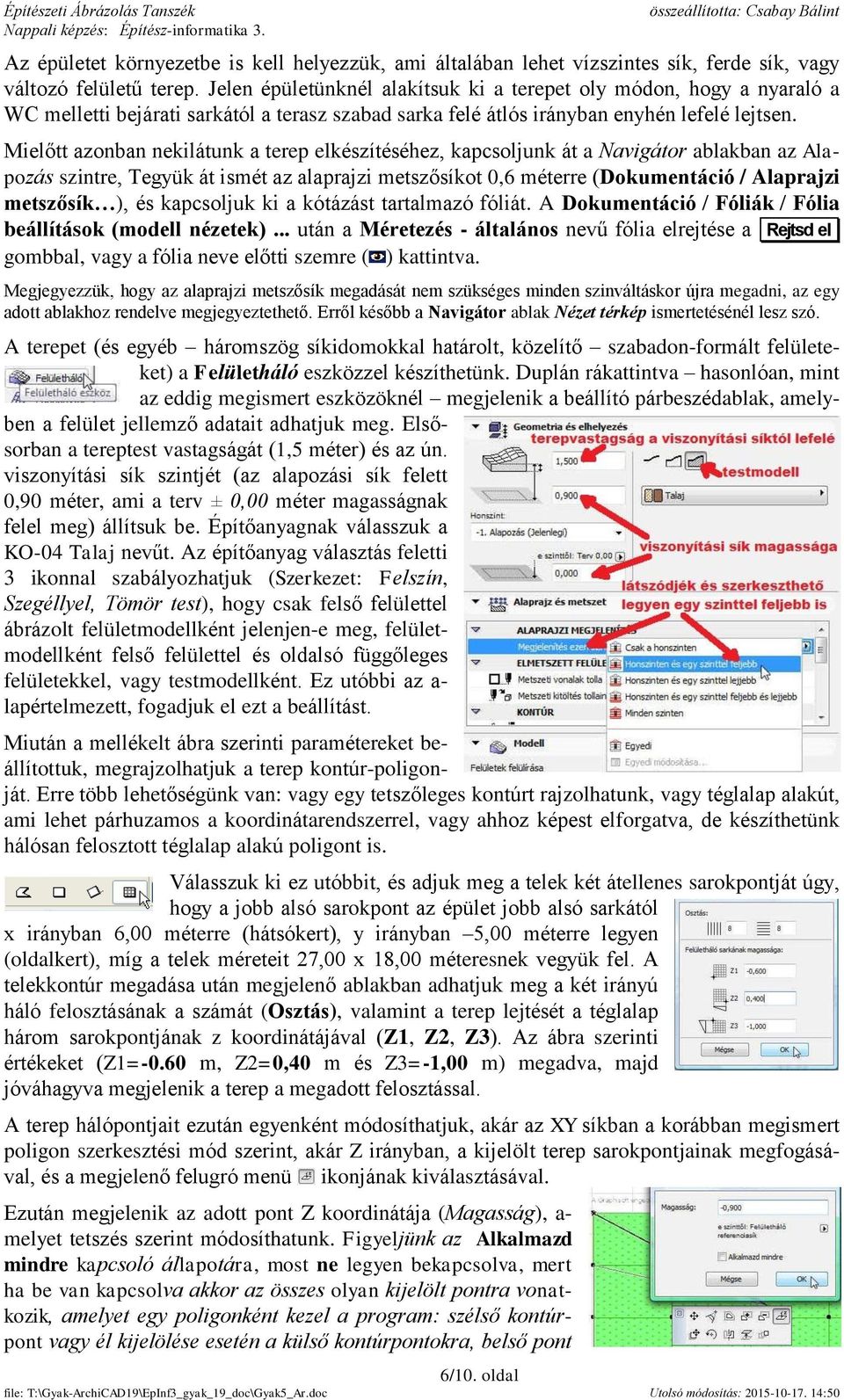 Mielőtt azonban nekilátunk a terep elkészítéséhez, kapcsoljunk át a Navigátor ablakban az Alapozás szintre, Tegyük át ismét az alaprajzi metszősíkot 0,6 méterre (Dokumentáció / Alaprajzi metszősík ),