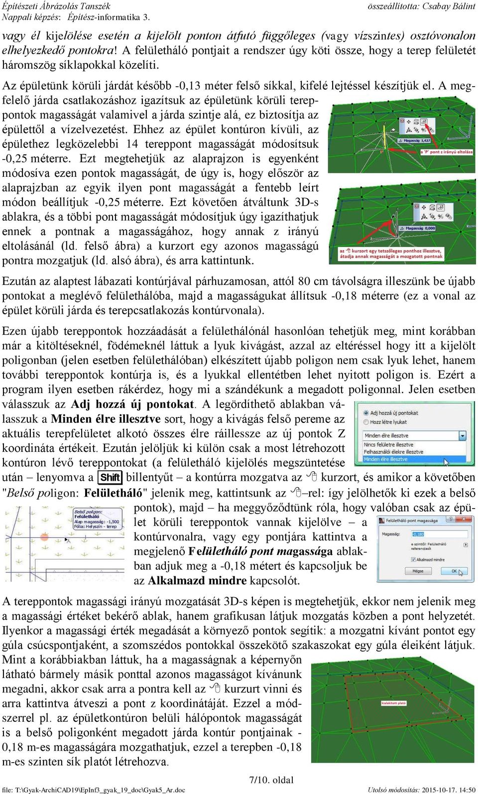 A megfelelő járda csatlakozáshoz igazítsuk az épületünk körüli tereppontok magasságát valamivel a járda szintje alá, ez biztosítja az épülettől a vízelvezetést.