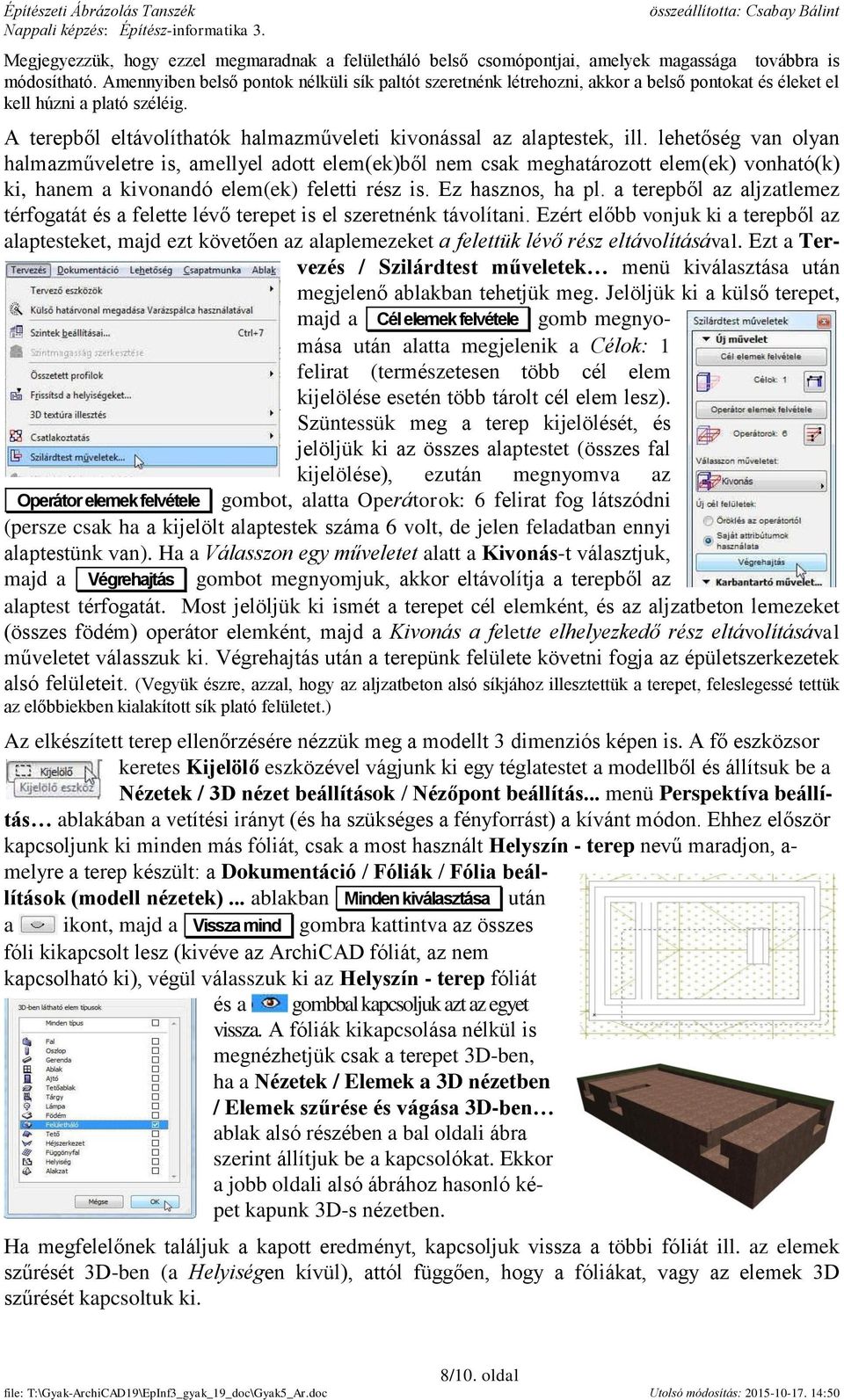 A terepből eltávolíthatók halmazműveleti kivonással az alaptestek, ill.