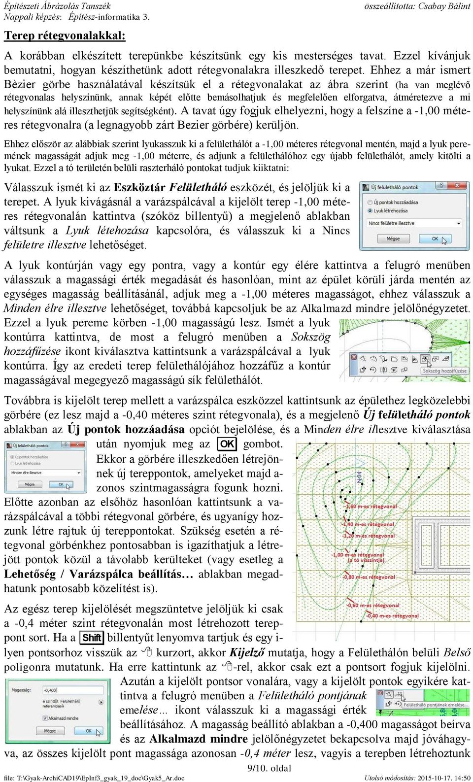 átméretezve a mi helyszínünk alá illeszthetjük segítségként). A tavat úgy fogjuk elhelyezni, hogy a felszíne a -1,00 méteres rétegvonalra (a legnagyobb zárt Bezier görbére) kerüljön.