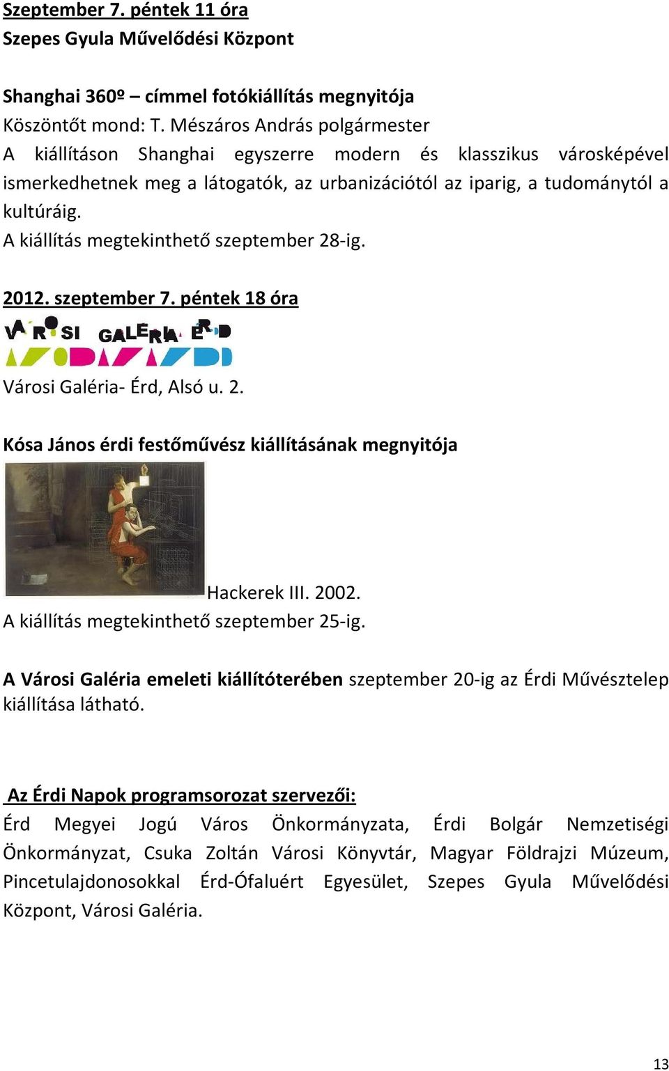 A kiállítás megtekinthető szeptember 28-ig. 2012. szeptember 7. péntek 18 óra Városi Galéria- Érd, Alsó u. 2. Kósa János érdi festőművész kiállításának megnyitója Hackerek III. 2002.