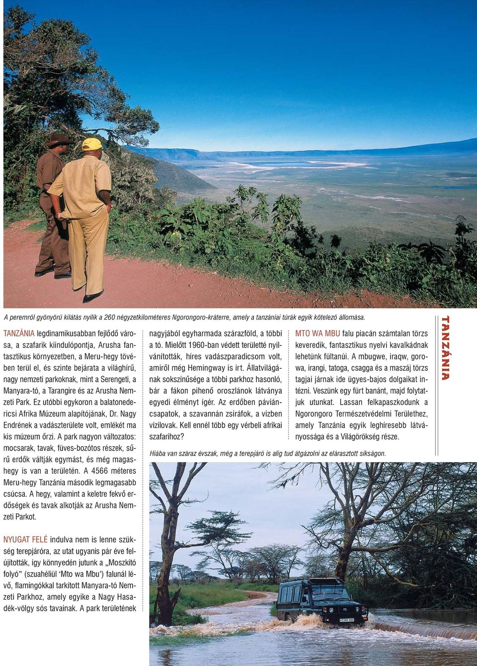 Serengeti, a Manyara-tó, a Tarangire és az Arusha Nemzeti Park. Ez utóbbi egykoron a balatonedericsi Afrika Múzeum alapítójának, Dr. Nagy Endrének a vadászterülete volt, emlékét ma kis múzeum õrzi.