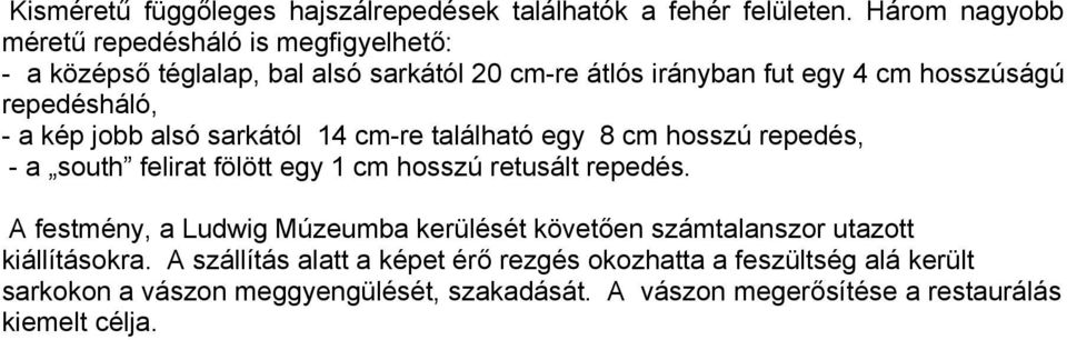 repedésháló, - a kép jobb alsó sarkától 14 cm-re található egy 8 cm hosszú repedés, - a south felirat fölött egy 1 cm hosszú retusált repedés.