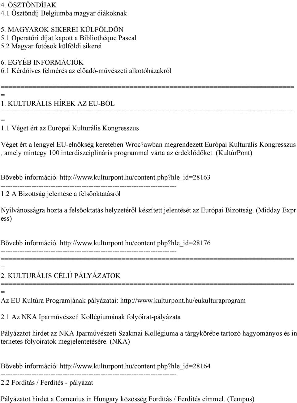 awban megrendezett Európai Kulturális Kongresszus, amely mintegy 100 interdiszciplináris programmal várta az érdeklődőket. (KultúrPont) Bővebb információ: http://www.kulturpont.hu/content.php?