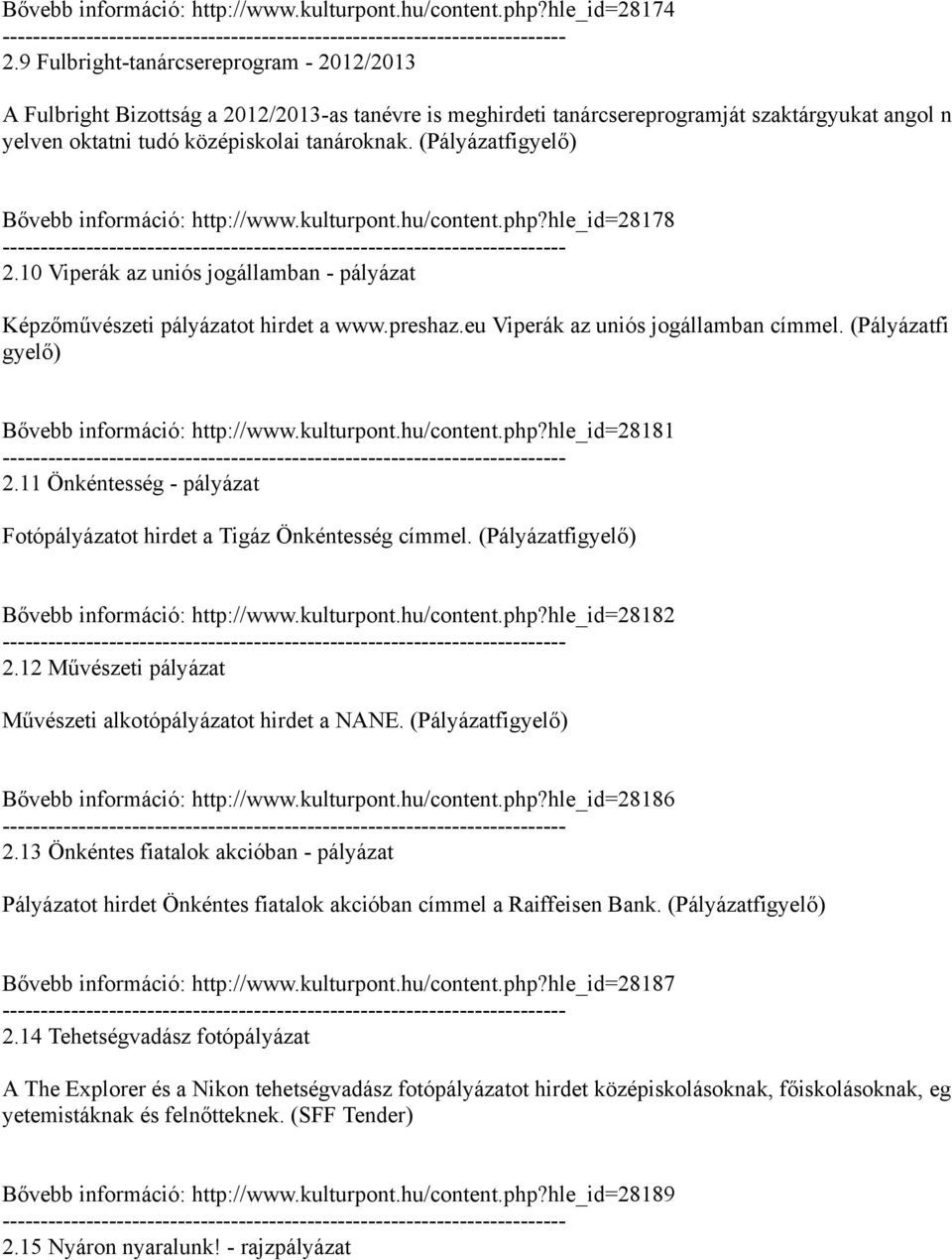 (Pályázatfigyelő) Bővebb információ: http://www.kulturpont.hu/content.php?hle_id28178 2.10 Viperák az uniós jogállamban - pályázat Képzőművészeti pályázatot hirdet a www.preshaz.