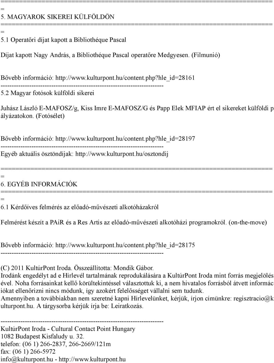 (Fotósélet) Bővebb információ: http://www.kulturpont.hu/content.php?hle_id28197 Egyéb aktuális ösztöndíjak: http://www.kulturpont.hu/osztondij 6. EGYÉB INFORMÁCIÓK 6.