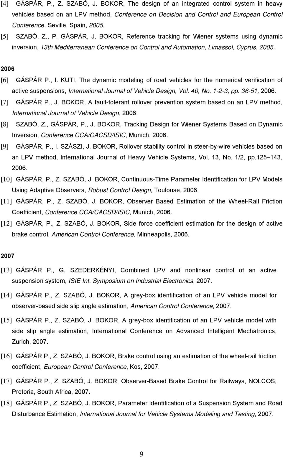 GÁSPÁR, J. BOKOR, Reference tracking for Wiener systems using dynamic inversion, 13th Mediterranean Conference on Control and Automation, Limassol, Cyprus, 2005. 2006 [6] GÁSPÁR P., I.