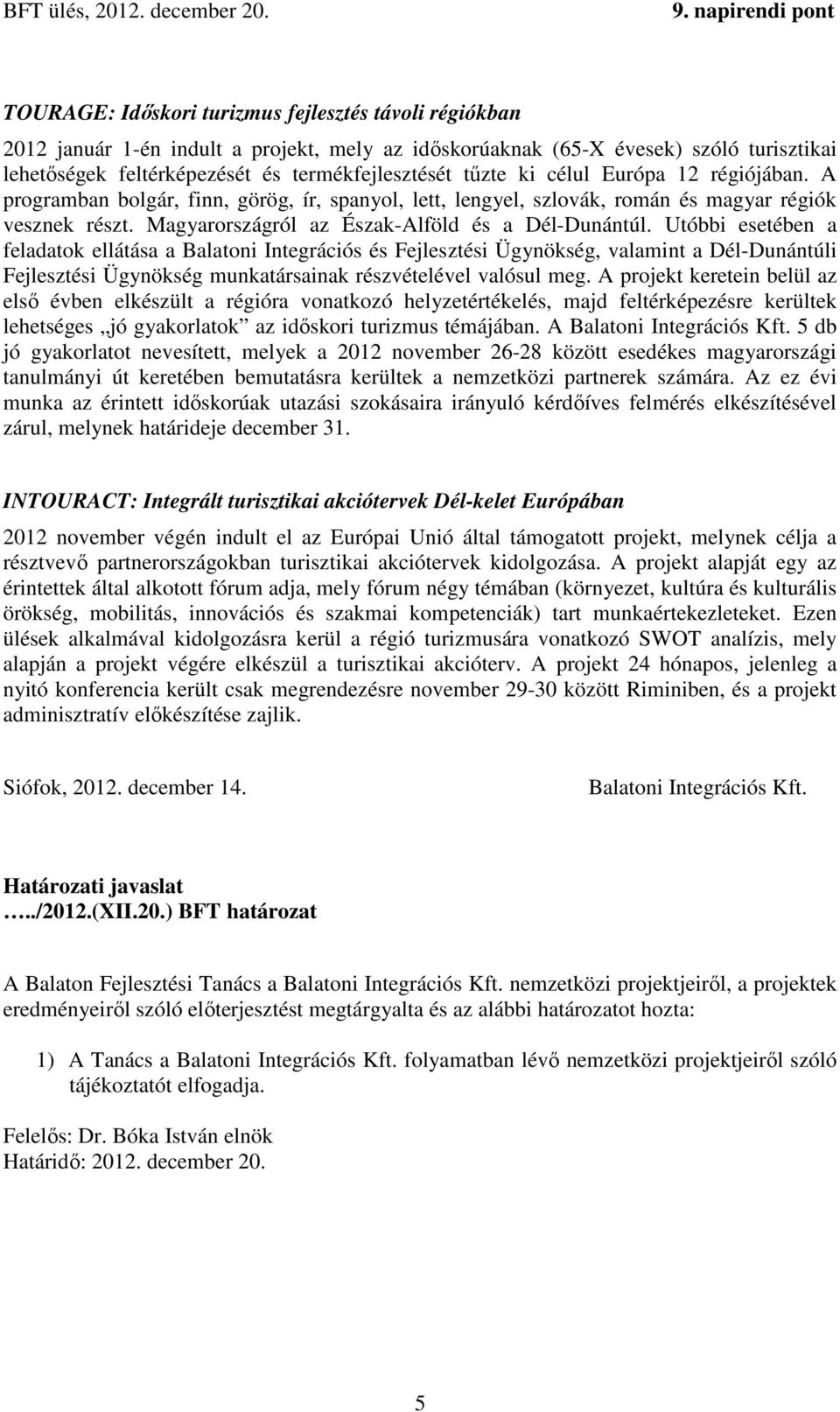 Utóbbi esetében a feladatok ellátása a Balatoni Integrációs és Fejlesztési Ügynökség, valamint a Dél-Dunántúli Fejlesztési Ügynökség munkatársainak részvételével valósul meg.