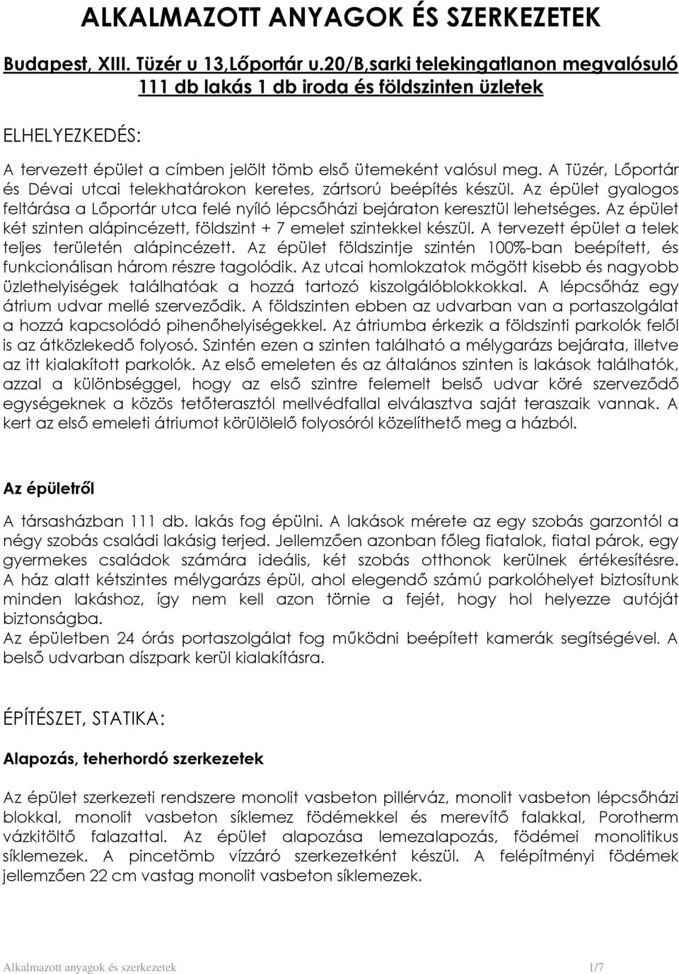 A Tüzér, Lőportár és Dévai utcai telekhatárokon keretes, zártsorú beépítés készül. Az épület gyalogos feltárása a Lőportár utca felé nyíló lépcsőházi bejáraton keresztül lehetséges.