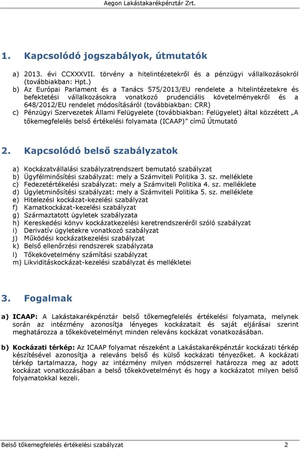 (továbbiakban: CRR) c) Pénzügyi Szervezetek Állami Felügyelete (továbbiakban: Felügyelet) által közzétett A tőkemegfelelés belső értékelési folyamata (ICAAP) című Útmutató 2.