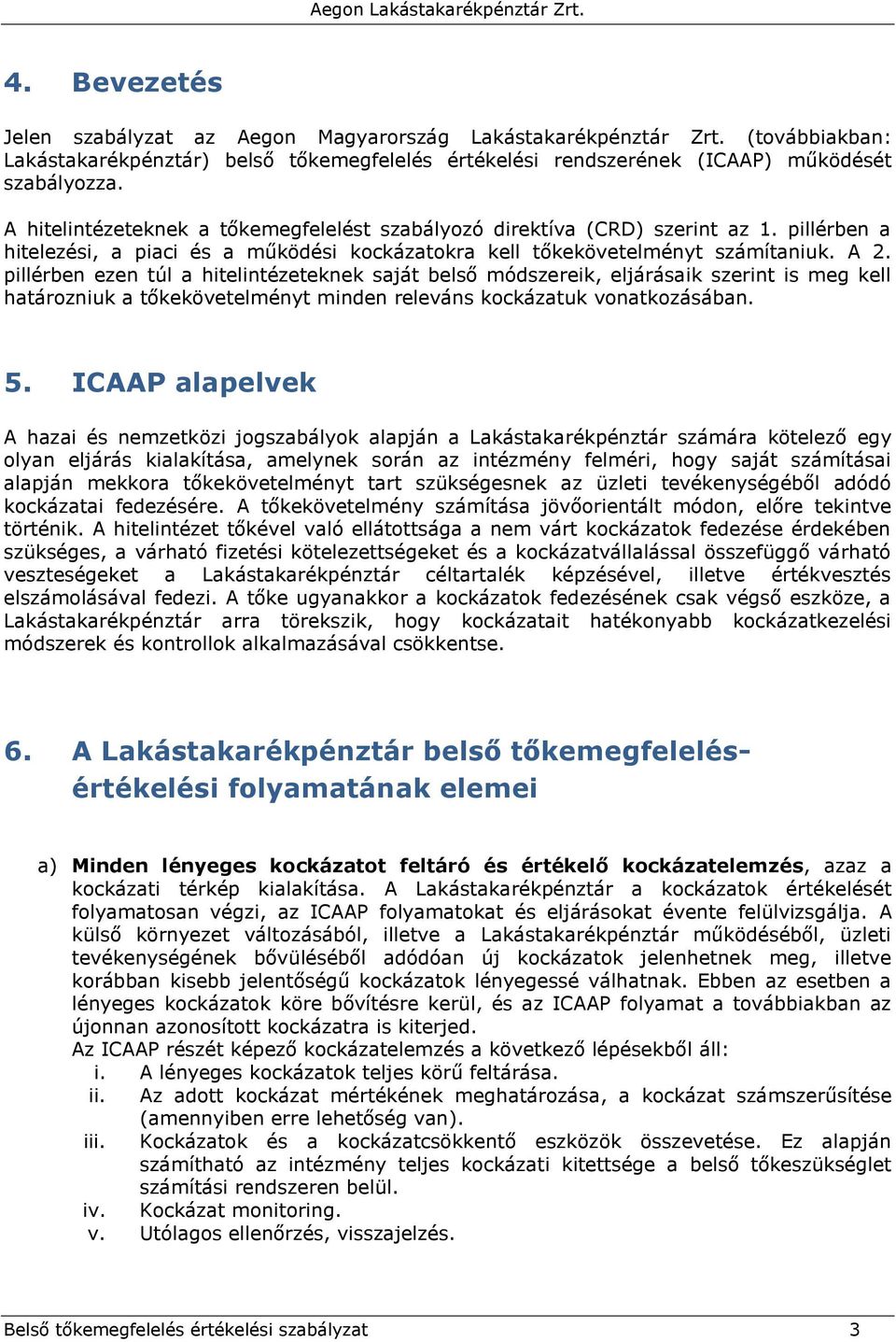 pillérben ezen túl a hitelintézeteknek saját belső módszereik, eljárásaik szerint is meg kell határozniuk a tőkekövetelményt minden releváns kockázatuk vonatkozásában. 5.