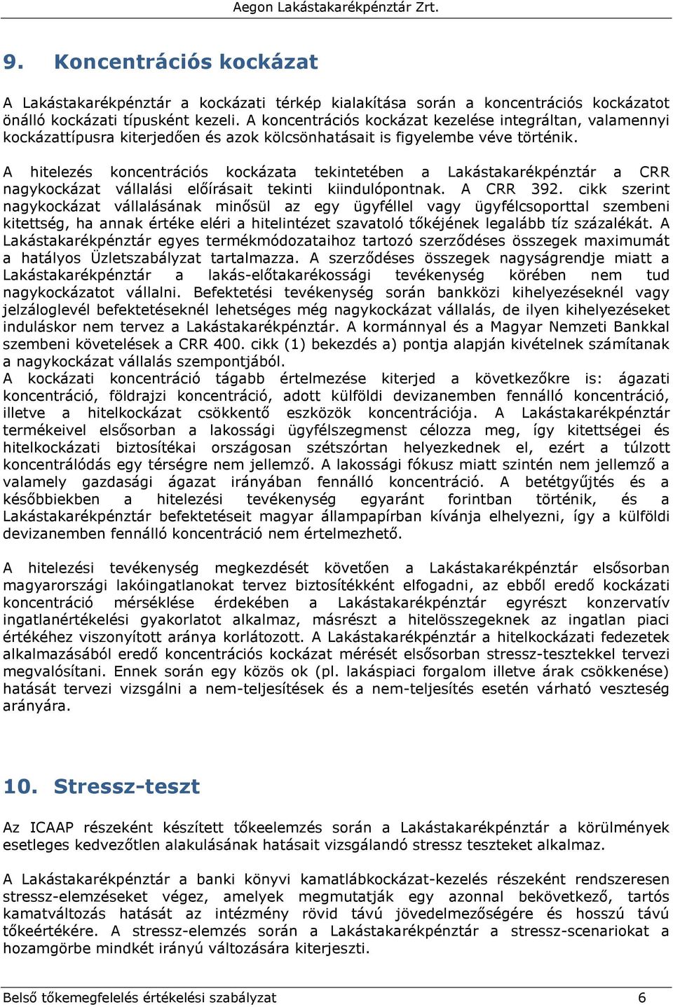 A hitelezés koncentrációs kockázata tekintetében a Lakástakarékpénztár a CRR nagykockázat vállalási előírásait tekinti kiindulópontnak. A CRR 392.