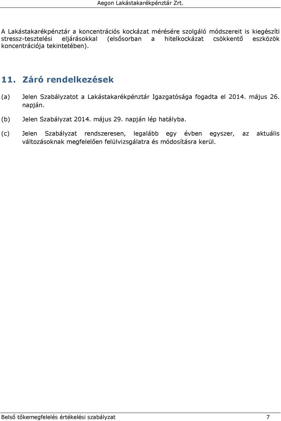 Záró rendelkezések (a) Jelen Szabályzatot a Lakástakarékpénztár Igazgatósága fogadta el 2014. május 26. napján. (b) Jelen Szabályzat 2014.