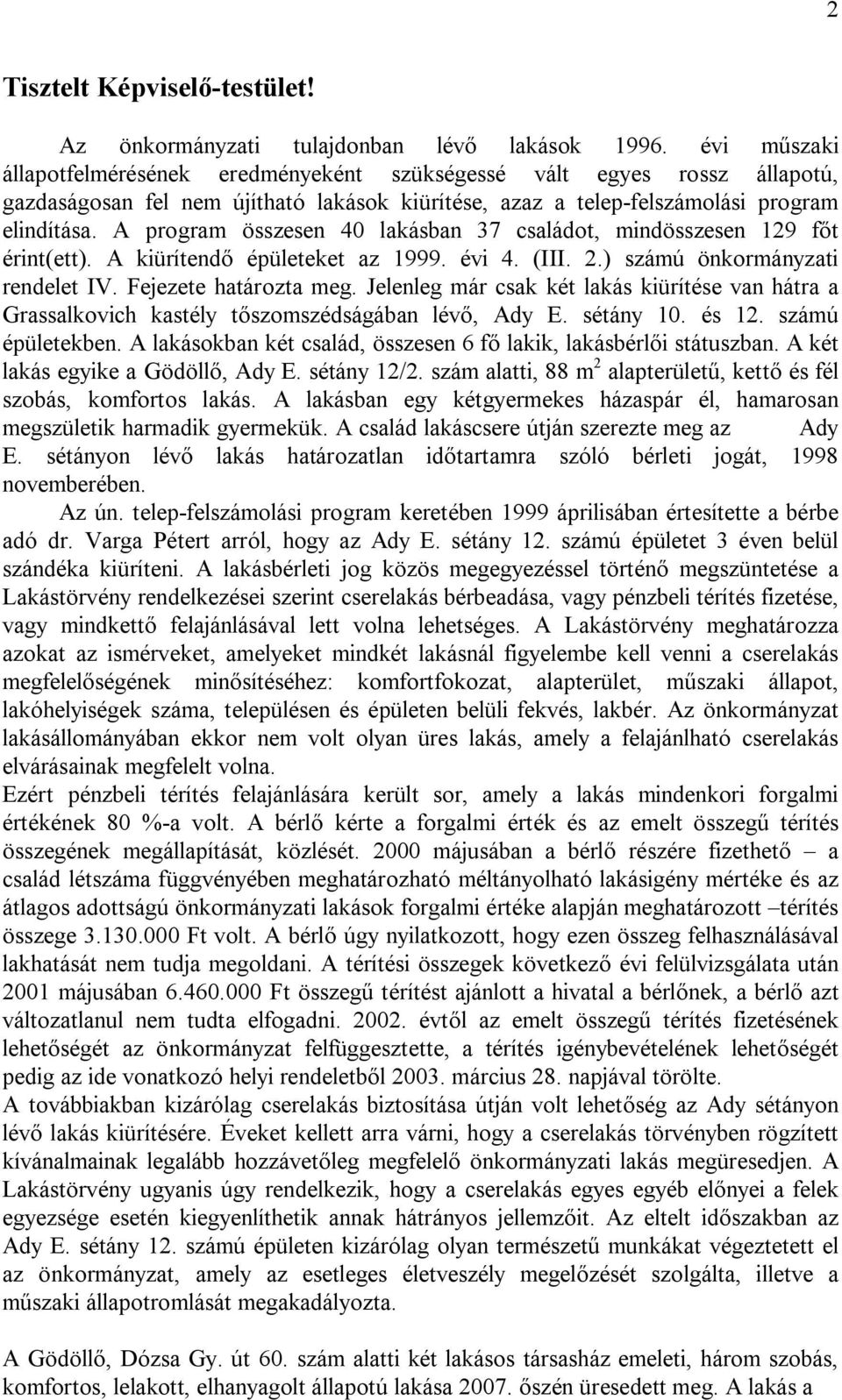 A program összesen 40 lakásban 37 családot, mindösszesen 129 főt érint(ett). A kiürítendő épületeket az 1999. évi 4. (III. 2.) számú önkormányzati rendelet IV. Fejezete határozta meg.