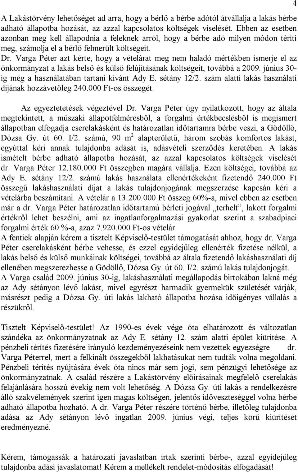 Varga Péter azt kérte, hogy a vételárat meg nem haladó mértékben ismerje el az önkormányzat a lakás belső és külső felújításának költségeit, továbbá a 2009.