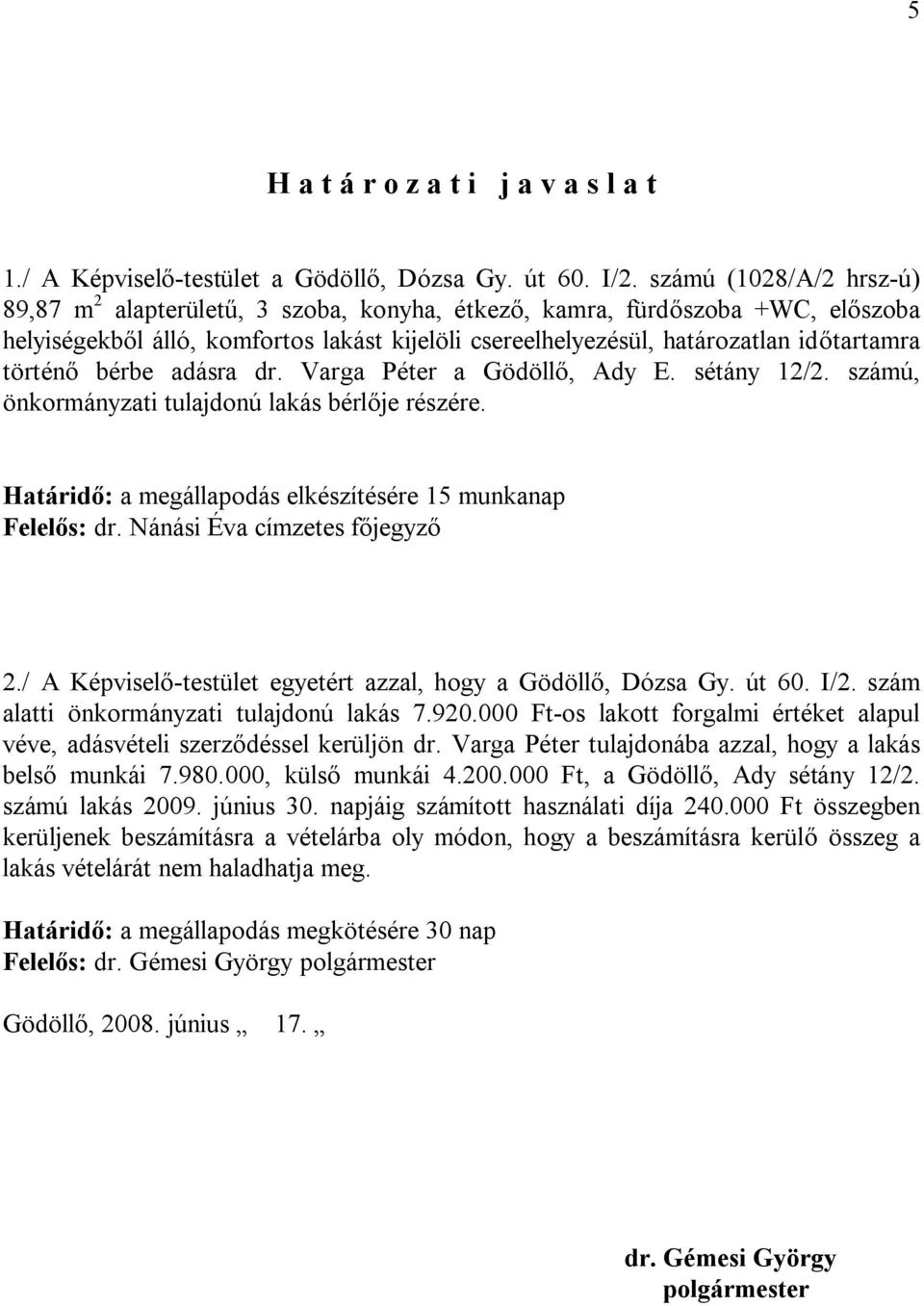 történő bérbe adásra dr. Varga Péter a Gödöllő, Ady E. sétány 12/2. számú, önkormányzati tulajdonú lakás bérlője részére. Határidő: a megállapodás elkészítésére 15 munkanap Felelős: dr.