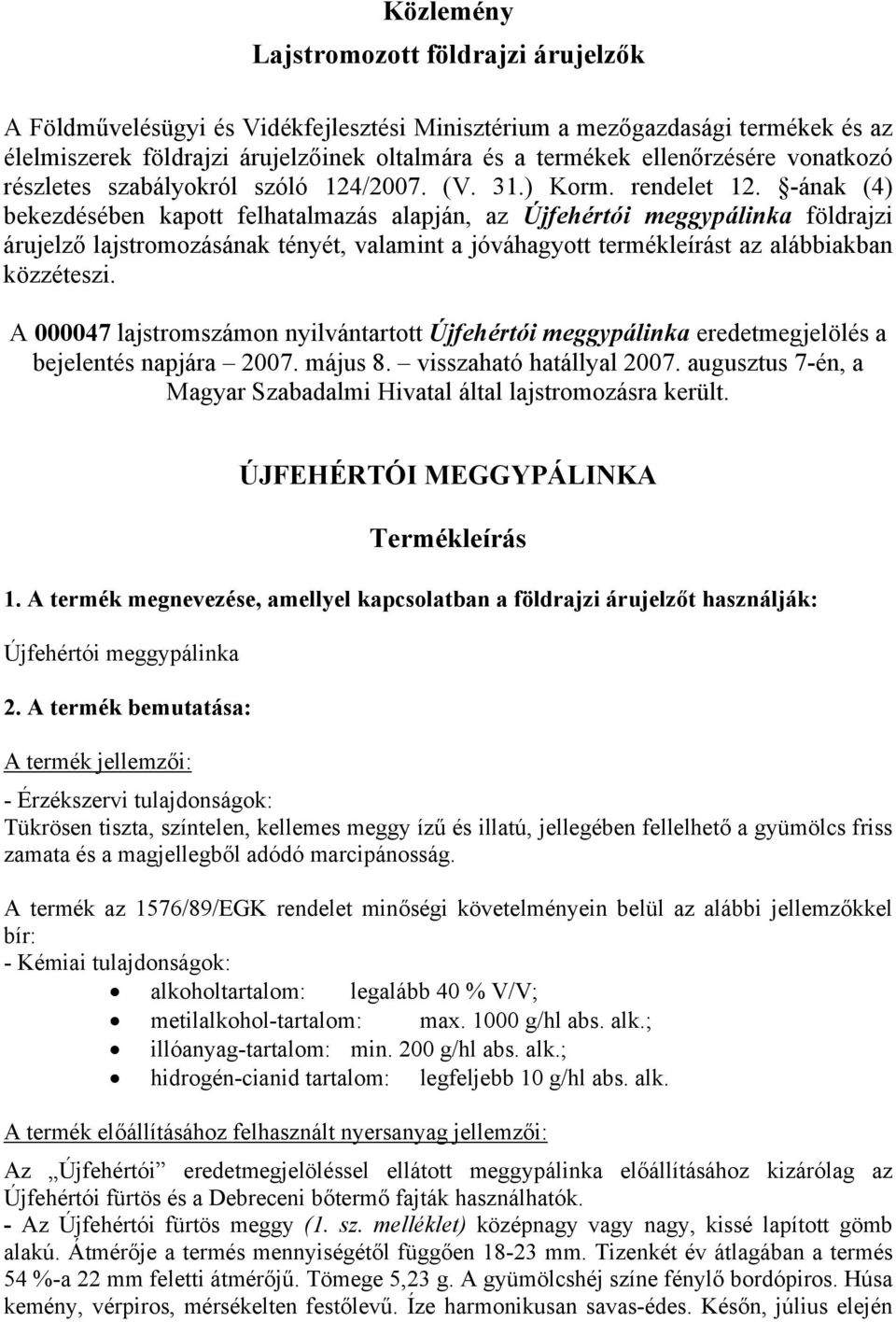 -ának (4) bekezdésében kapott felhatalmazás alapján, az Újfehértói meggypálinka földrajzi árujelző lajstromozásának tényét, valamint a jóváhagyott termékleírást az alábbiakban közzéteszi.