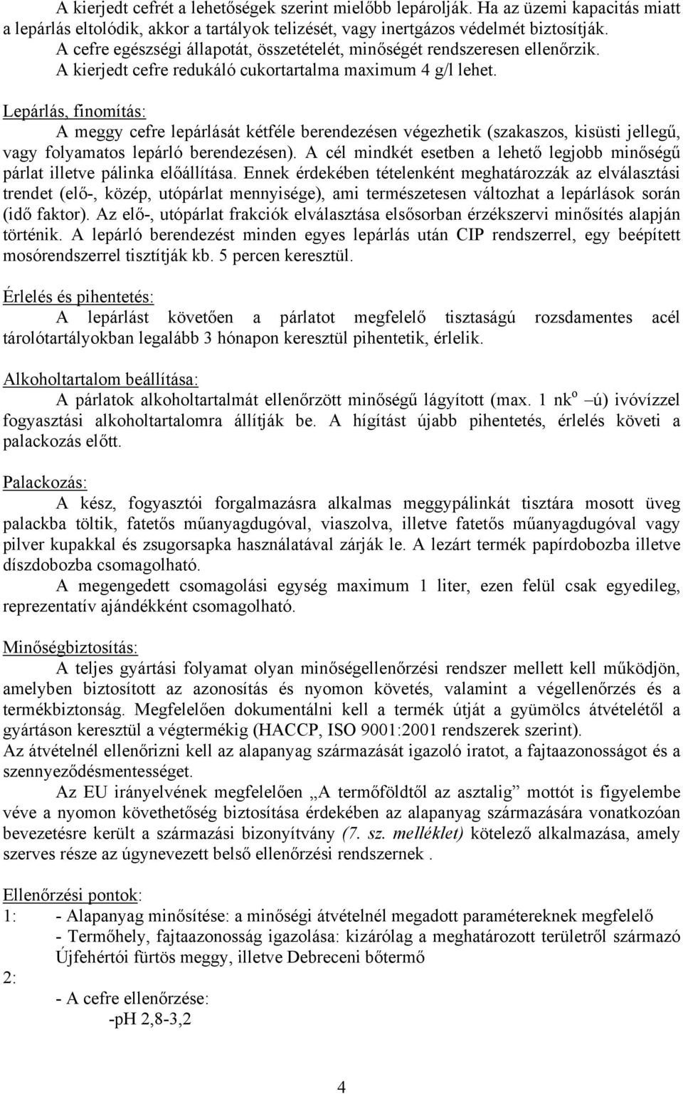 Lepárlás, finomítás: A meggy cefre lepárlását kétféle berendezésen végezhetik (szakaszos, kisüsti jellegű, vagy folyamatos lepárló berendezésen).