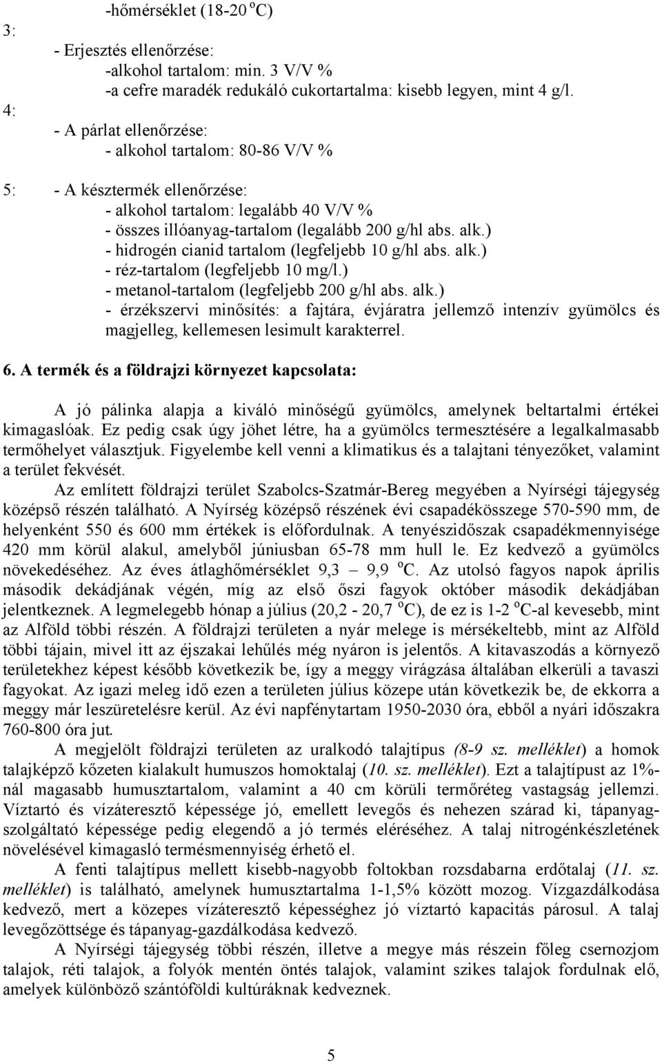 alk.) - réz-tartalom (legfeljebb 10 mg/l.) - metanol-tartalom (legfeljebb 200 g/hl abs. alk.