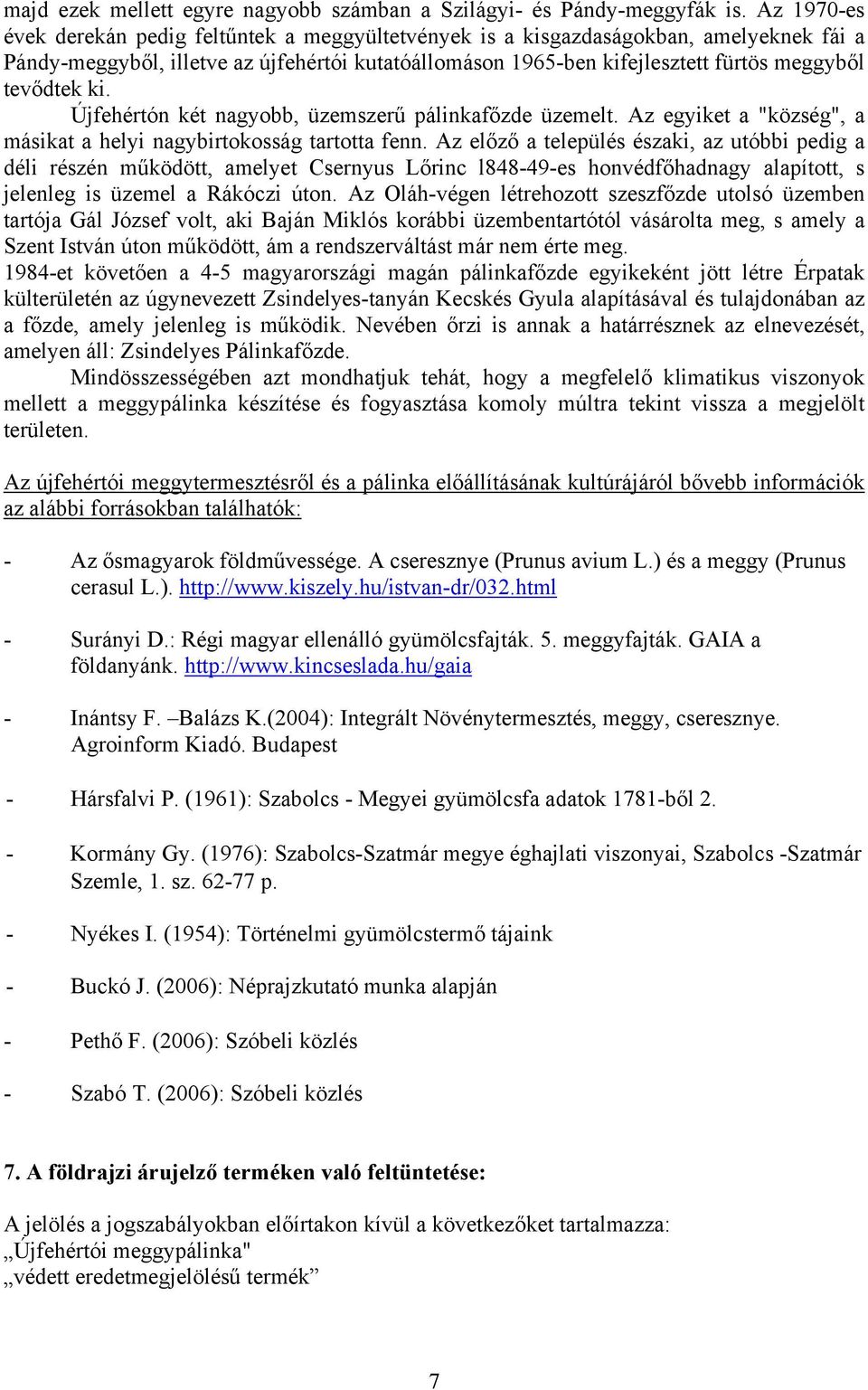 tevődtek ki. Újfehértón két nagyobb, üzemszerű pálinkafőzde üzemelt. Az egyiket a "község", a másikat a helyi nagybirtokosság tartotta fenn.