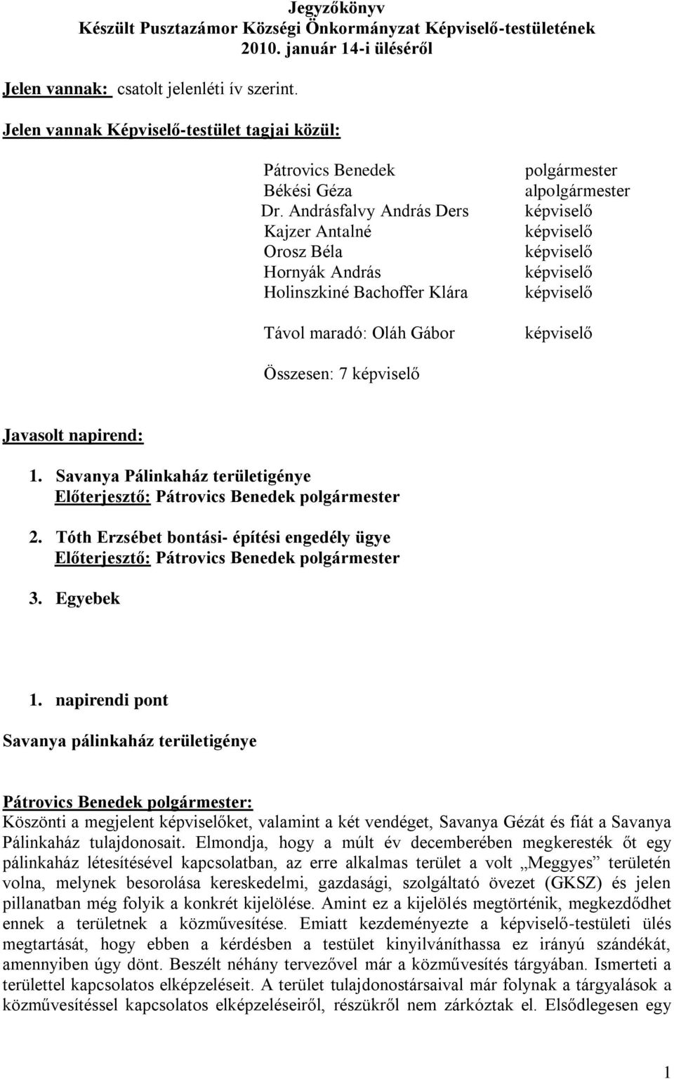 Andrásfalvy András Ders Kajzer Antalné Orosz Béla Hornyák András Holinszkiné Bachoffer Klára Távol maradó: Oláh Gábor polgármester alpolgármester Összesen: 7 Javasolt napirend: 1.