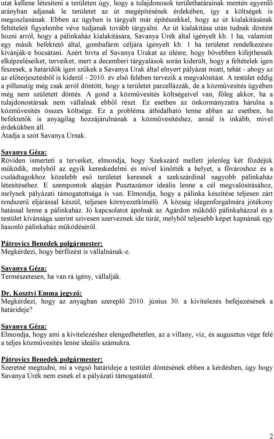 Az út kialakítása után tudnak döntést hozni arról, hogy a pálinkaház kialakítására, Savanya Úrék által igényelt kb. 1 ha, valamint egy másik befektető által, gombafarm céljára igényelt kb.