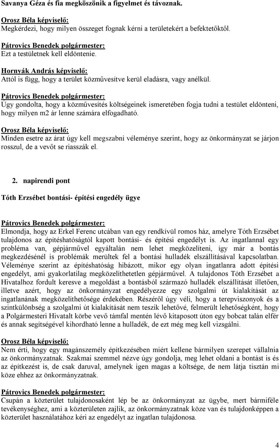 Úgy gondolta, hogy a közművesítés költségeinek ismeretében fogja tudni a testület eldönteni, hogy milyen m2 ár lenne számára elfogadható.