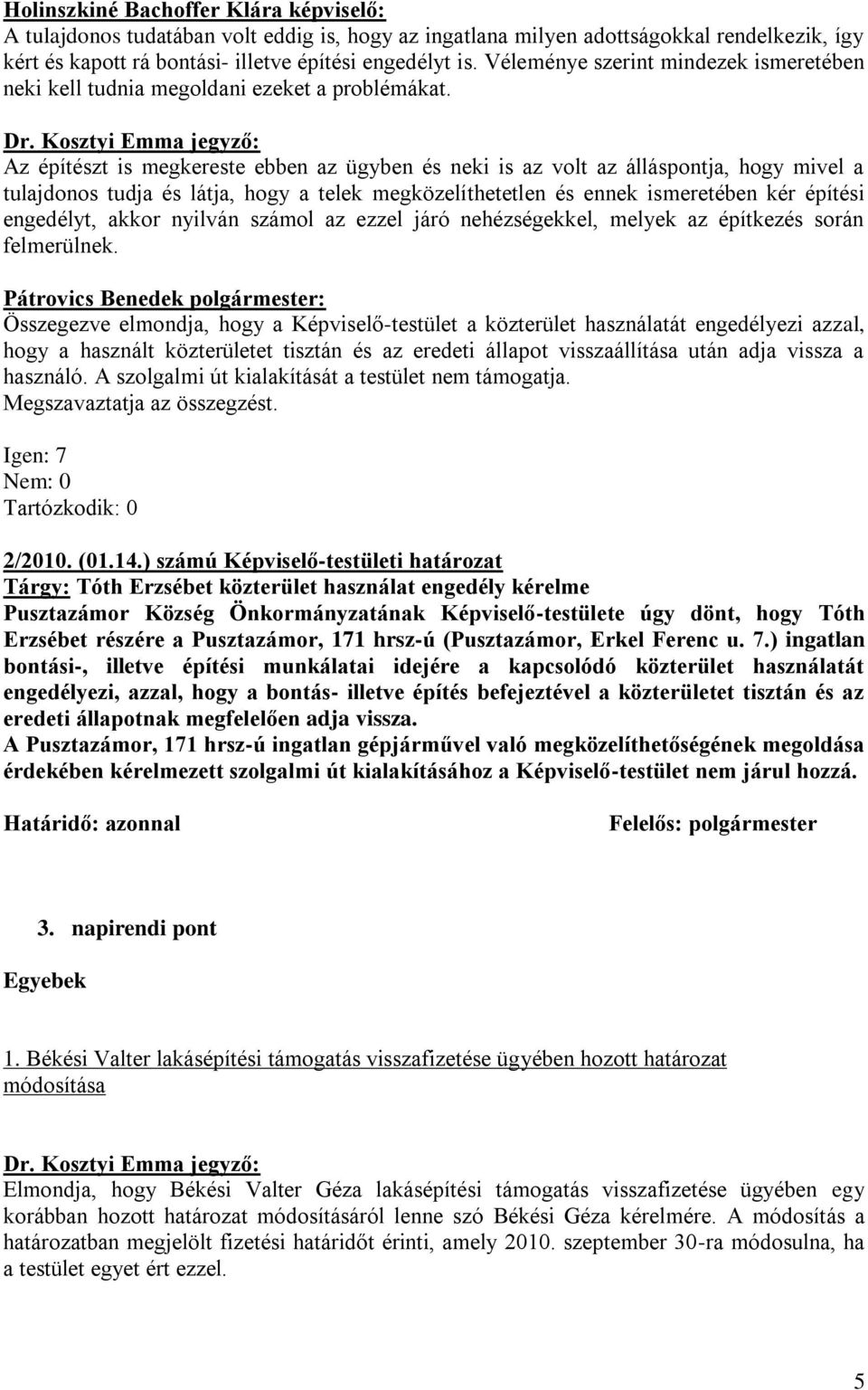 Kosztyi Emma jegyző: Az építészt is megkereste ebben az ügyben és neki is az volt az álláspontja, hogy mivel a tulajdonos tudja és látja, hogy a telek megközelíthetetlen és ennek ismeretében kér