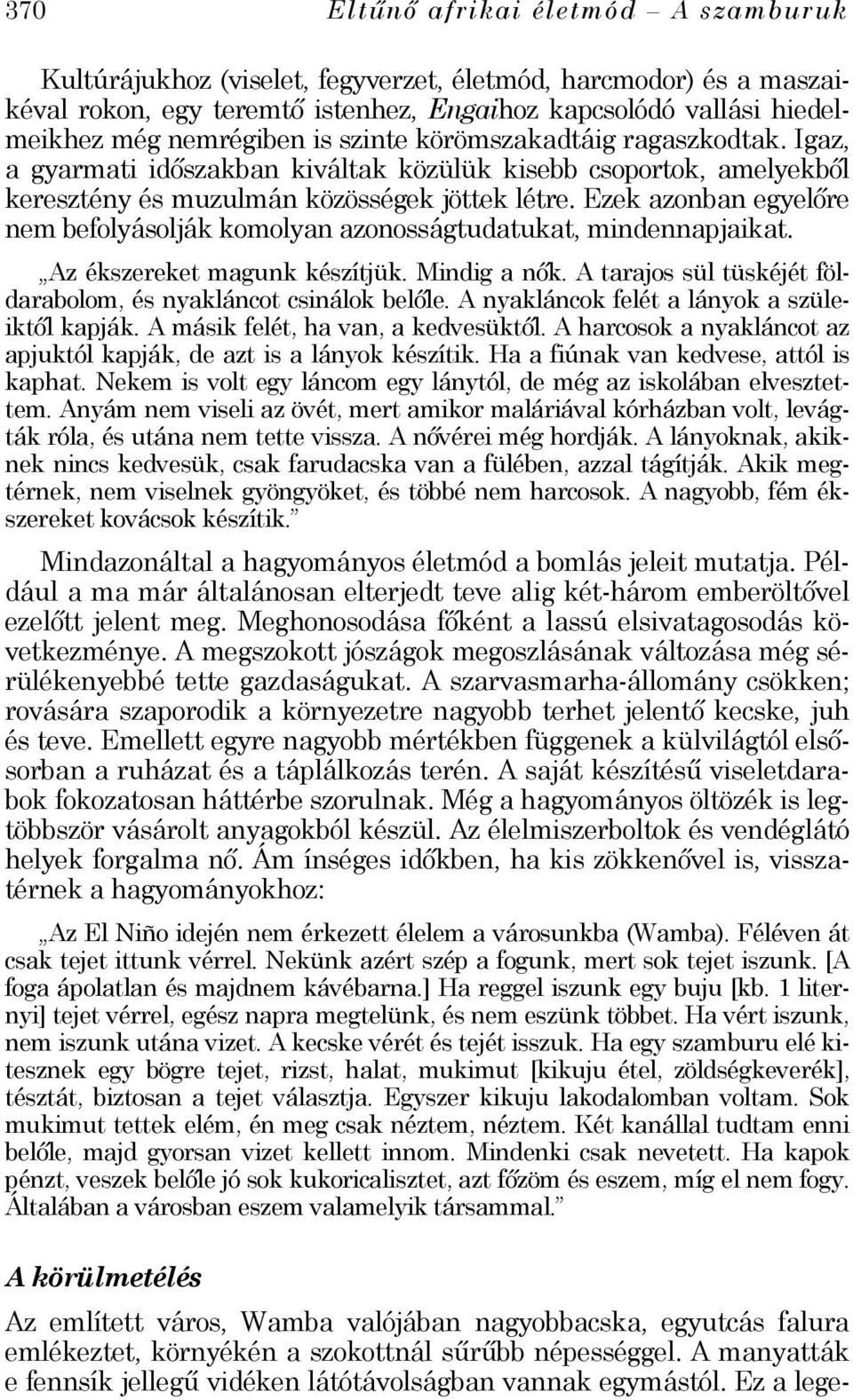 Ezek azonban egyelőre nem befolyásolják komolyan azonosságtudatukat, mindennapjaikat. Az ékszereket magunk készítjük. Mindig a nők. A tarajos sül tüskéjét földarabolom, és nyakláncot csinálok belőle.