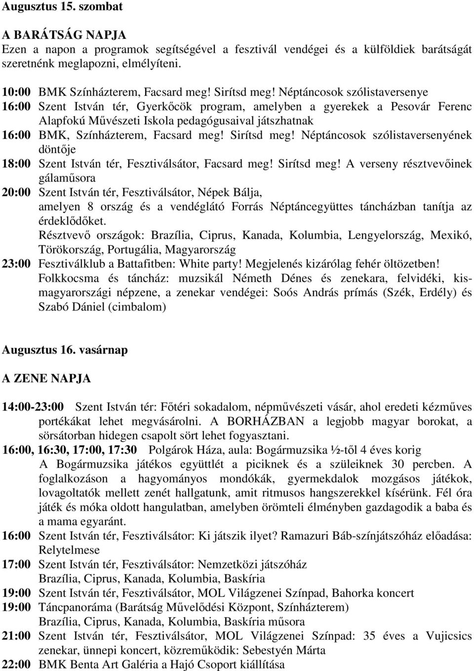 Néptáncosok szólistaversenye 16:00 Szent István tér, Gyerkőcök program, amelyben a gyerekek a Pesovár Ferenc Alapfokú Művészeti Iskola pedagógusaival játszhatnak 16:00 BMK, Színházterem, Facsard meg!