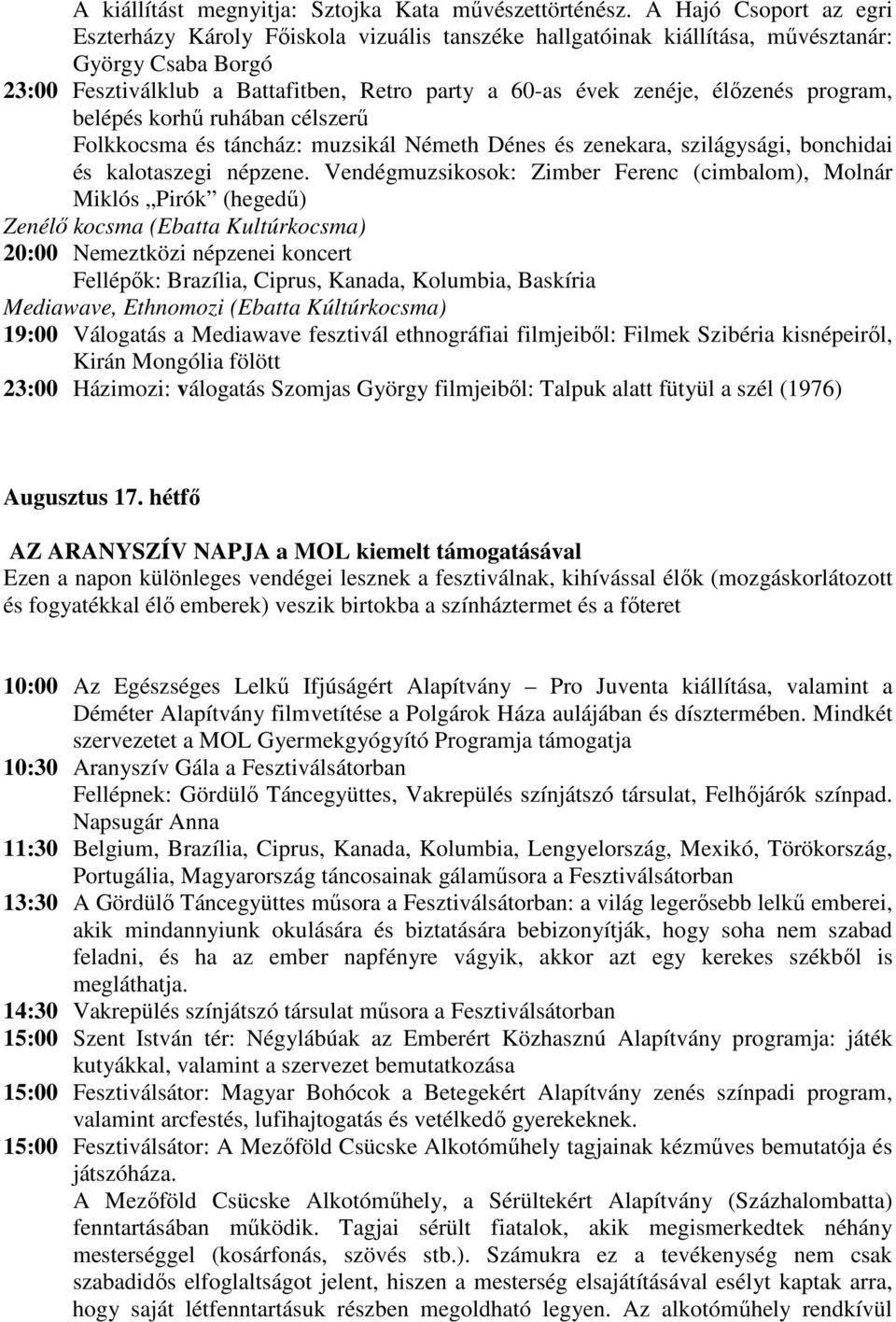 élőzenés program, belépés korhű ruhában célszerű Folkkocsma és táncház: muzsikál Németh Dénes és zenekara, szilágysági, bonchidai és kalotaszegi népzene.