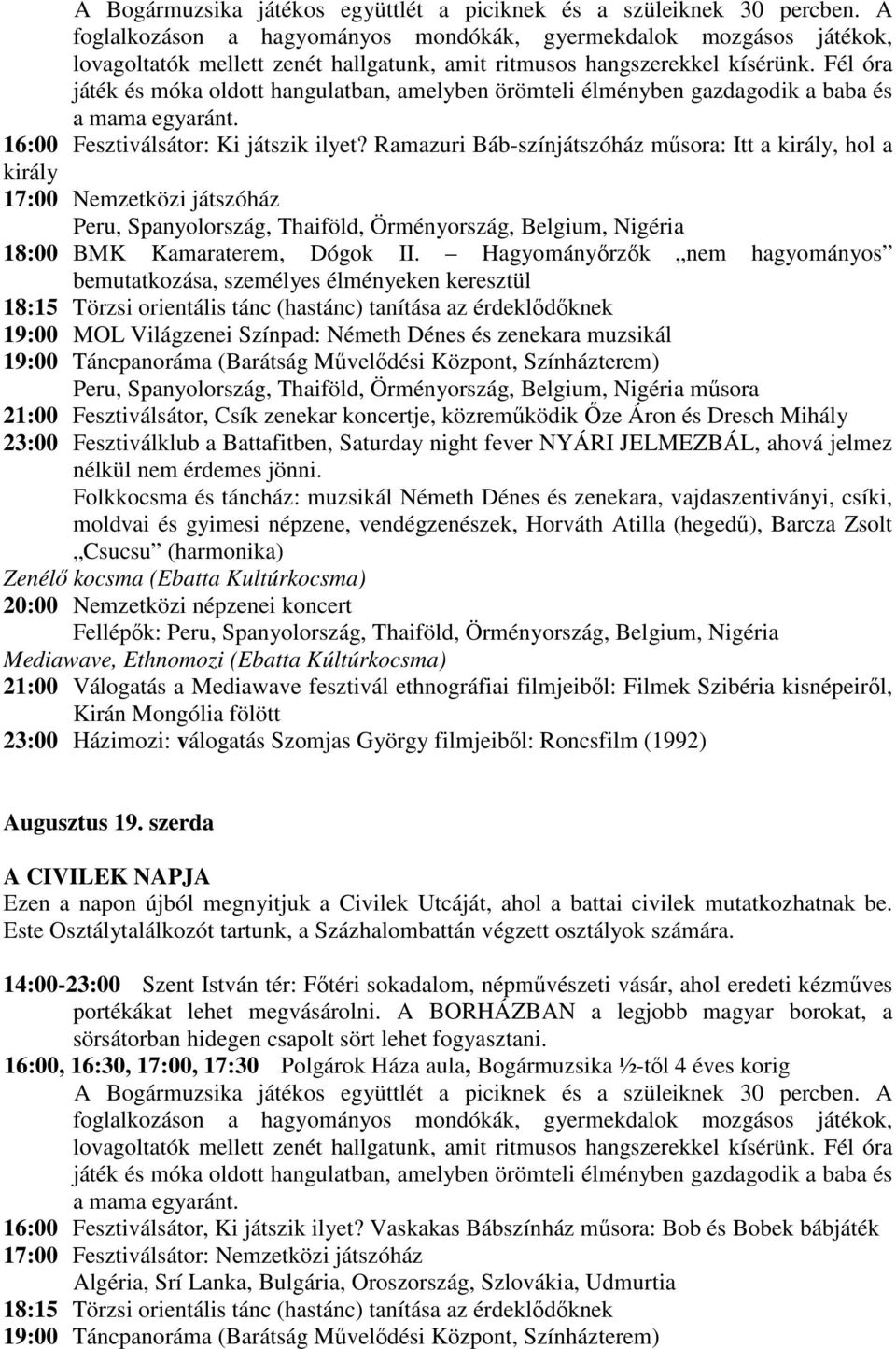 Fél óra játék és móka oldott hangulatban, amelyben örömteli élményben gazdagodik a baba és a mama egyaránt. 16:00 Fesztiválsátor: Ki játszik ilyet?