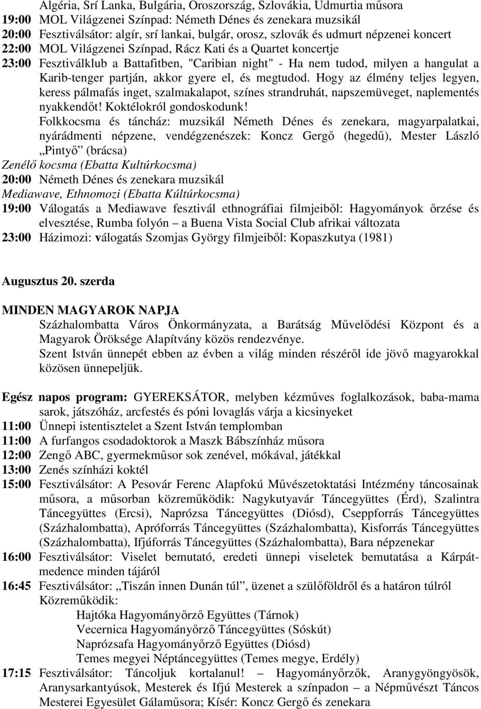 akkor gyere el, és megtudod. Hogy az élmény teljes legyen, keress pálmafás inget, szalmakalapot, színes strandruhát, napszemüveget, naplementés nyakkendőt! Koktélokról gondoskodunk!