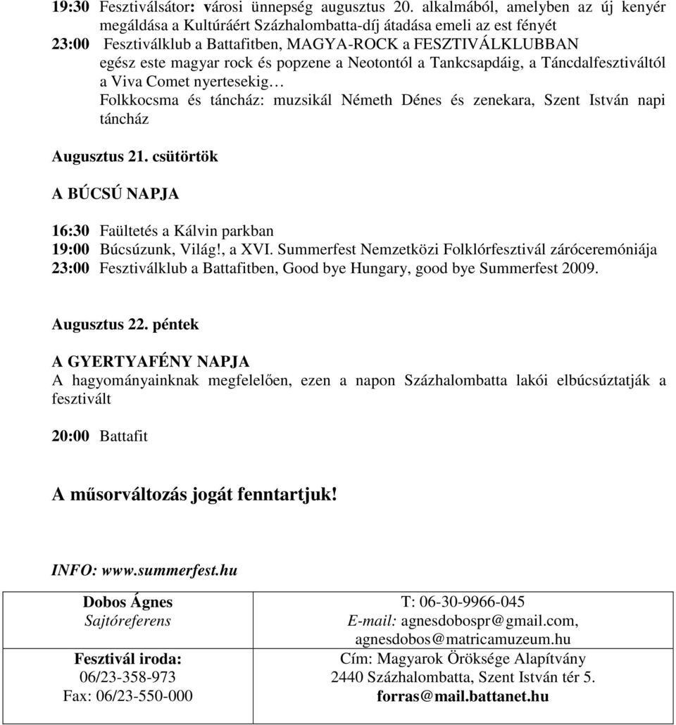 popzene a Neotontól a Tankcsapdáig, a Táncdalfesztiváltól a Viva Comet nyertesekig Folkkocsma és táncház: muzsikál Németh Dénes és zenekara, Szent István napi táncház Augusztus 21.