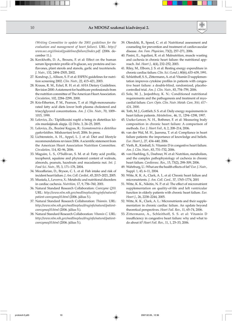 et al: Effect on the human serum lipoprotein profile of b-glucan, soy proteins and isoflavones, plant sterols and stanols, garlic and tocotrienols. J. Nutr., 132, 2494 2505, 2002. 27. Kondrup, J.