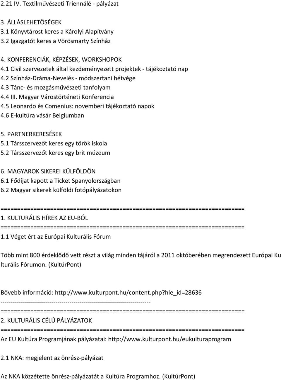 Magyar Várostörténeti Konferencia 4.5 Leonardo és Comenius: novemberi tájékoztató napok 4.6 E-kultúra vásár Belgiumban 5. PARTNERKERESÉSEK 5.1 Társszervezőt keres egy török iskola 5.