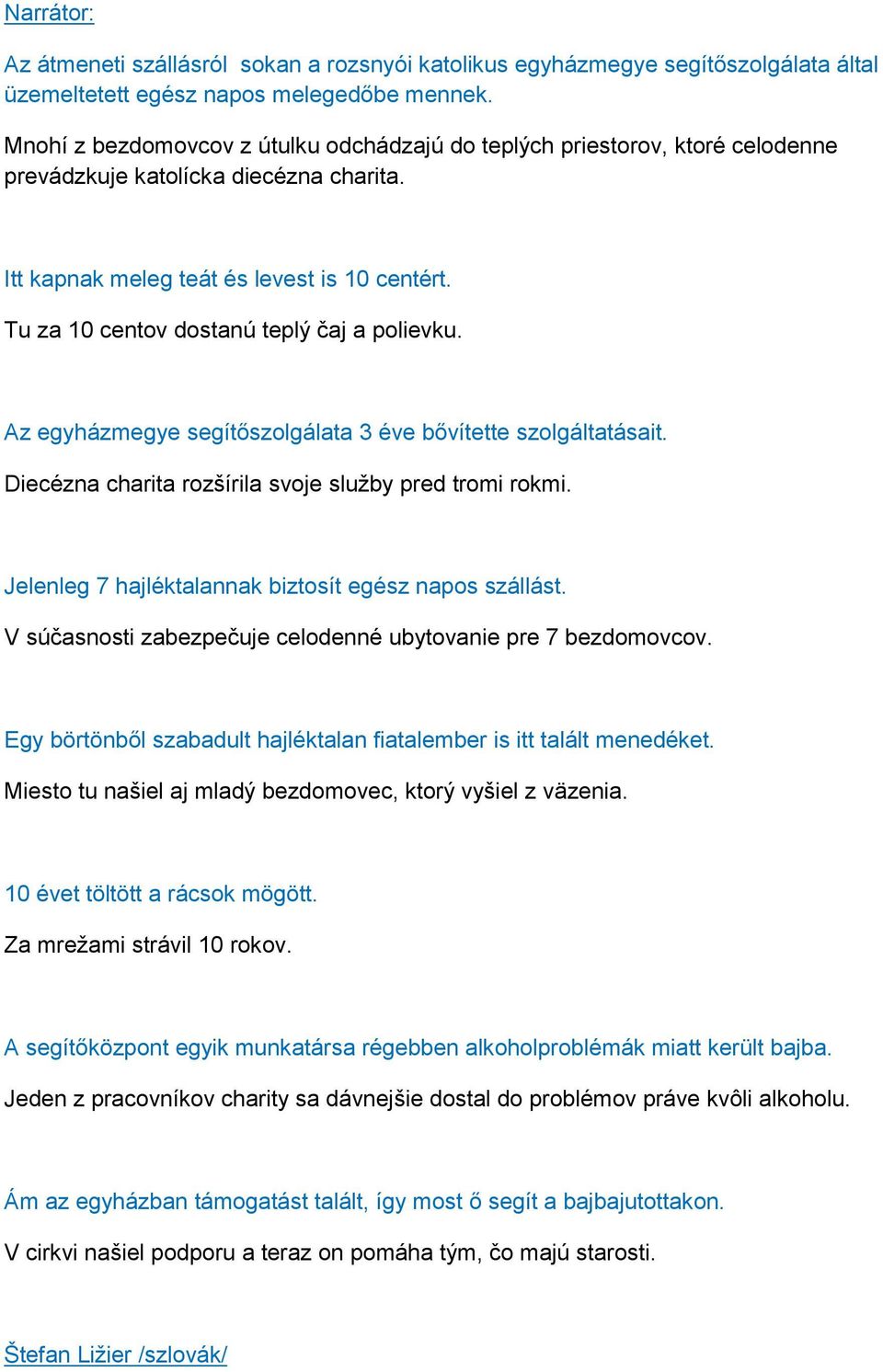 Tu za 10 centov dostanú teplý čaj a polievku. Az egyházmegye segítőszolgálata 3 éve bővítette szolgáltatásait. Diecézna charita rozšírila svoje služby pred tromi rokmi.