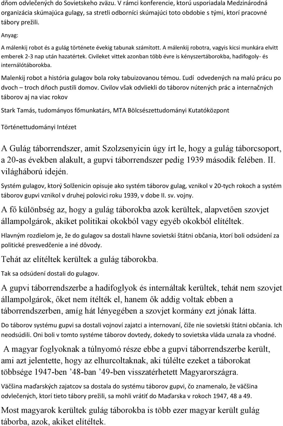 Anyag: A málenkij robot és a gulág története évekig tabunak számított. A málenkij robotra, vagyis kicsi munkára elvitt emberek 2-3 nap után hazatértek.