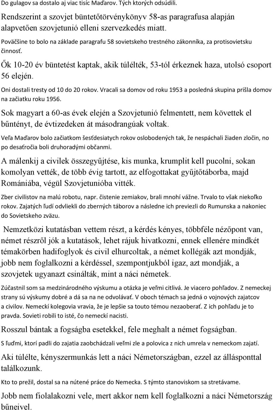 Oni dostali tresty od 10 do 20 rokov. Vracali sa domov od roku 1953 a posledná skupina prišla domov na začiatku roku 1956.