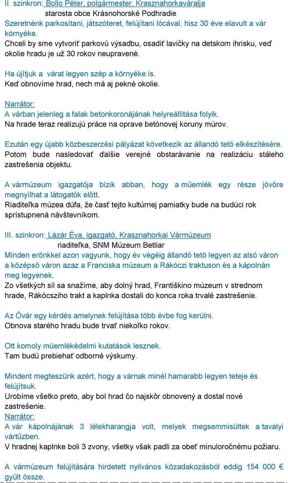 Keď obnovíme hrad, nech má aj pekné okolie. A várban jelenleg a falak betonkoronájának helyreállítása folyik. Na hrade teraz realizujú práce na oprave betónovej koruny múrov.