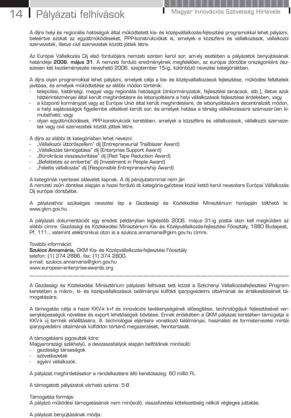 Az Európai Vállalkozás Díj első fordulójára nemzeti szinten kerül sor, am ely esetében a pályázatok benyújtásának határideje 2006. május 31.