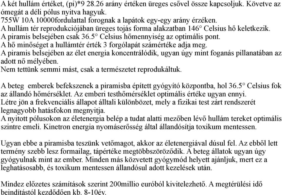 A hő minőséget a hullámtér érték 3 forgólapát számértéke adja meg. A piramis belsejében az élet energia koncentrálódik, ugyan úgy mint foganás pillanatában az adott nő mélyében.