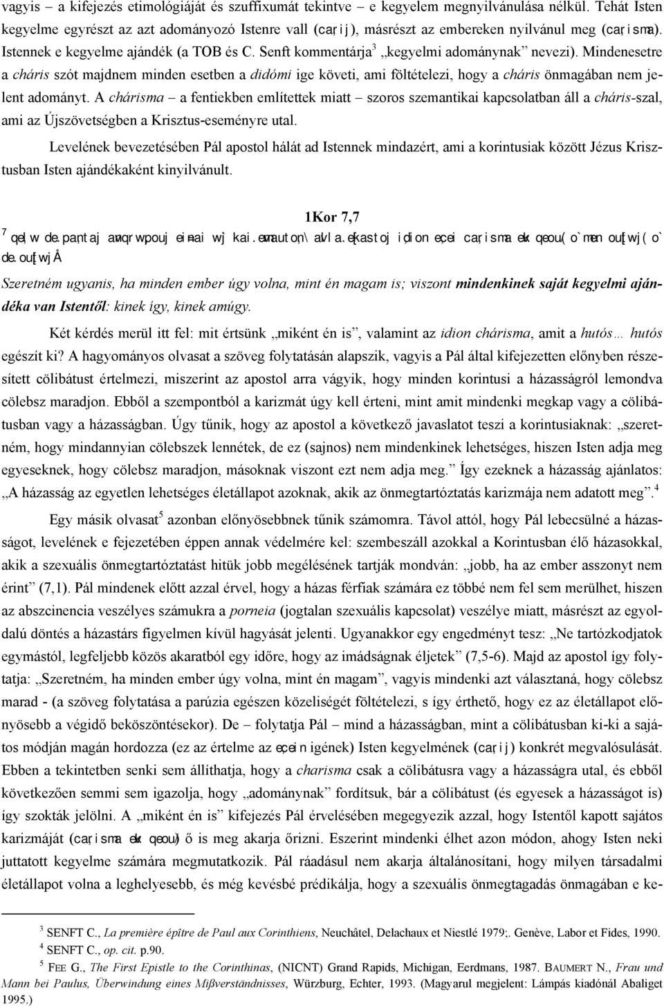 Senft kommentárja 3 kegyelmi adománynak nevezi). Mindenesetre a cháris szót majdnem minden esetben a didómi ige követi, ami föltételezi, hogy a cháris önmagában nem jelent adományt.