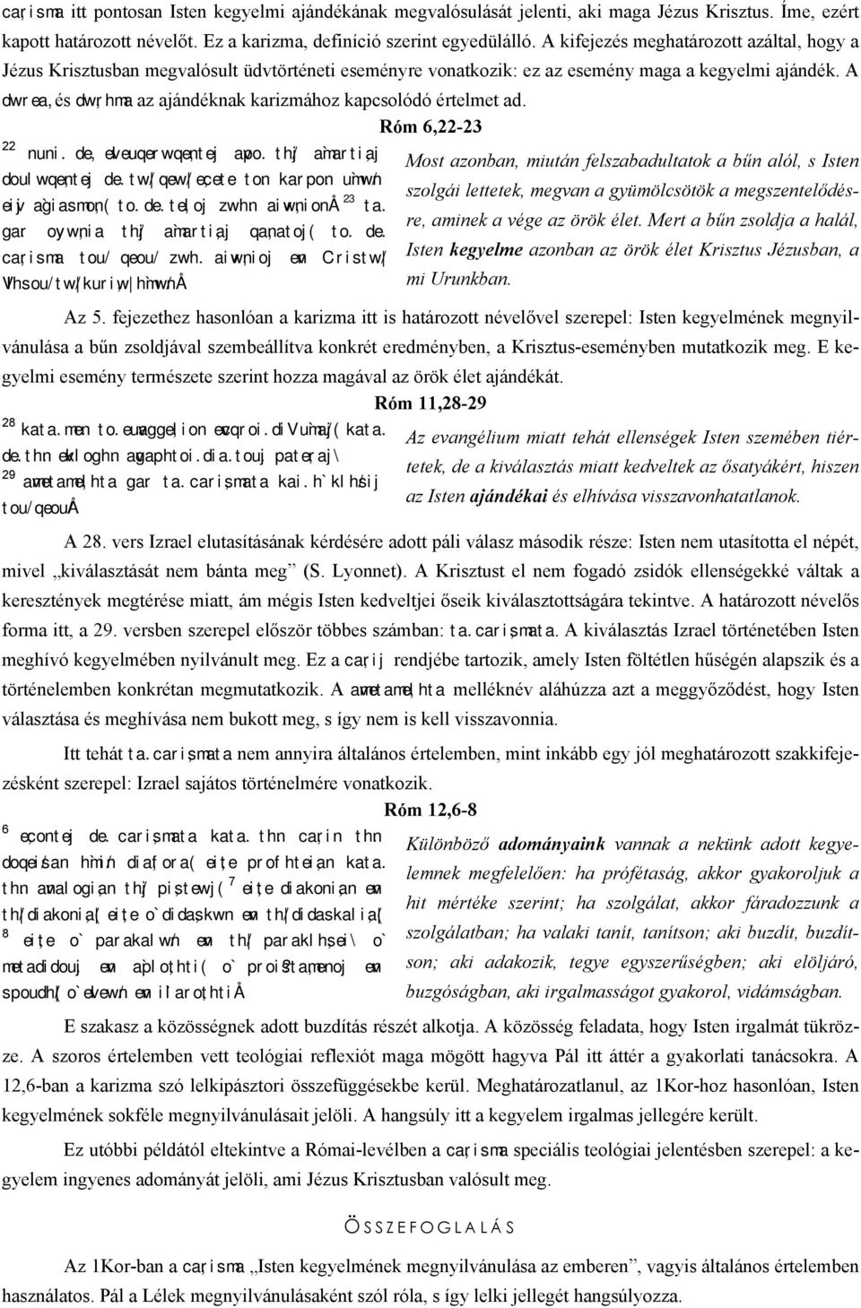 A dwrea, és dw,rhma az ajándéknak karizmához kapcsolódó értelmet ad. Róm 6,22-23 22 nuni. de, evleuqerwqe,ntej avpo.