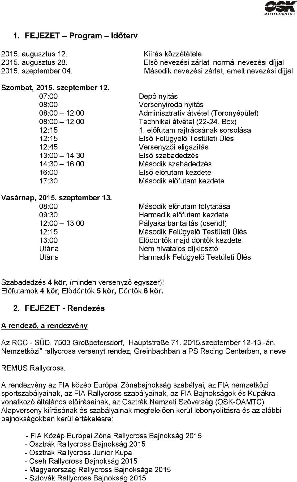 07:00 Depó nyitás 08:00 Versenyiroda nyitás 08:00 12:00 Adminisztratív átvétel (Toronyépület) 08:00 12:00 Technikai átvétel (22-24. Box) 12:15 1.